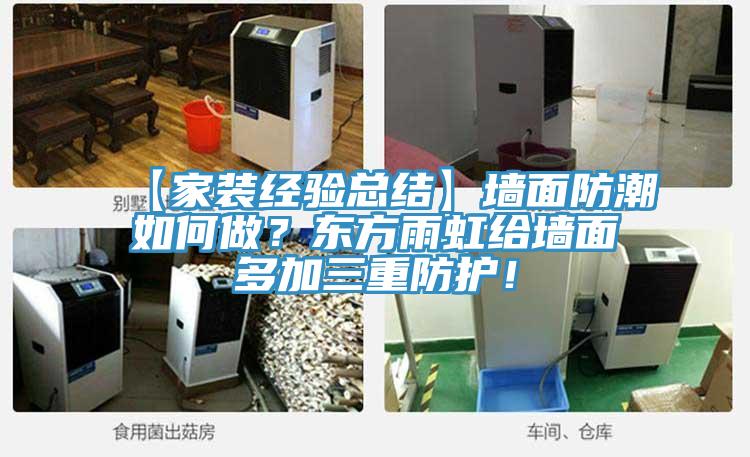 【家裝經驗總結】墻面防潮如何做？東方雨虹給墻面多加三重防護！