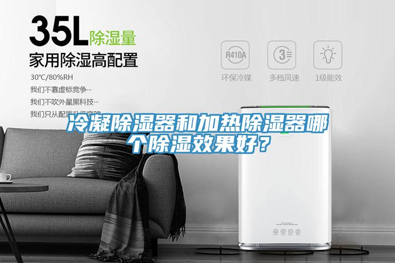 冷凝除濕器和加熱除濕器哪個(gè)除濕效果好？