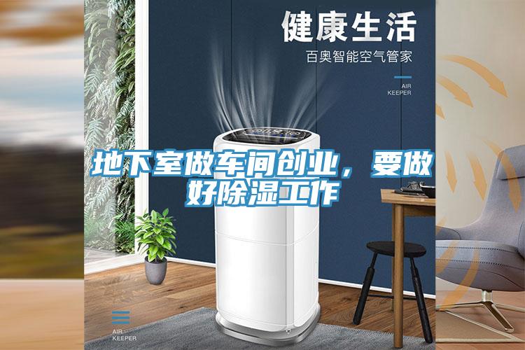 地下室做車(chē)間創(chuàng)業(yè)，要做好除濕工作