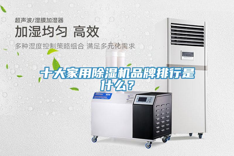 十大家用除濕機品牌排行是什么？