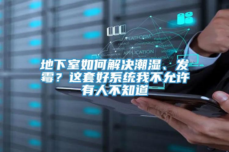 地下室如何解決潮濕、發(fā)霉？這套好系統(tǒng)我不允許有人不知道