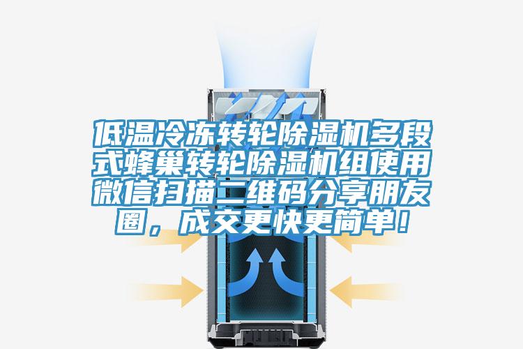 低溫冷凍轉(zhuǎn)輪除濕機(jī)多段式蜂巢轉(zhuǎn)輪除濕機(jī)組使用微信掃描二維碼分享朋友圈，成交更快更簡(jiǎn)單！