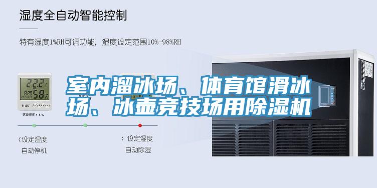 室內(nèi)溜冰場(chǎng)、體育館滑冰場(chǎng)、冰壺競(jìng)技場(chǎng)用除濕機(jī)