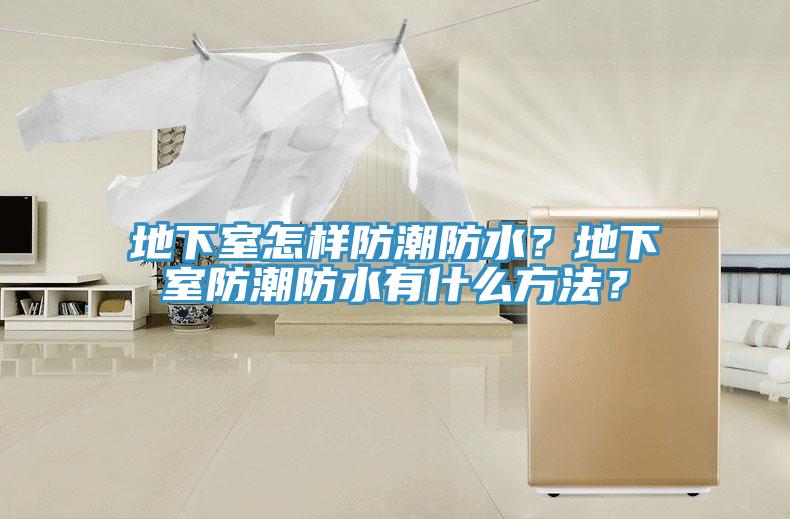 地下室怎樣防潮防水？地下室防潮防水有什么方法？