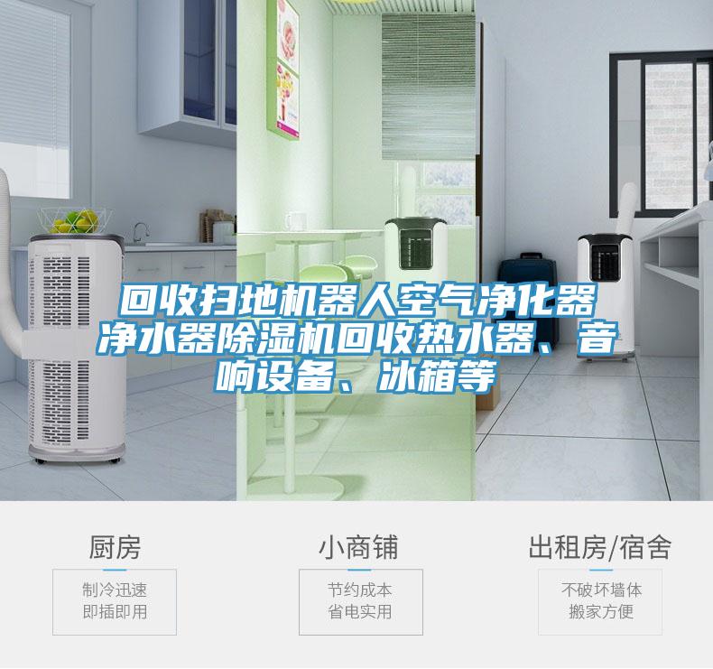 回收掃地機(jī)器人空氣凈化器凈水器除濕機(jī)回收熱水器、音響設(shè)備、冰箱等