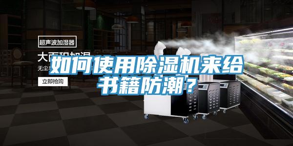 如何使用除濕機(jī)來(lái)給書(shū)籍防潮？
