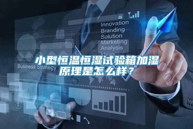 小型恒溫恒濕試驗(yàn)箱加濕原理是怎么樣？