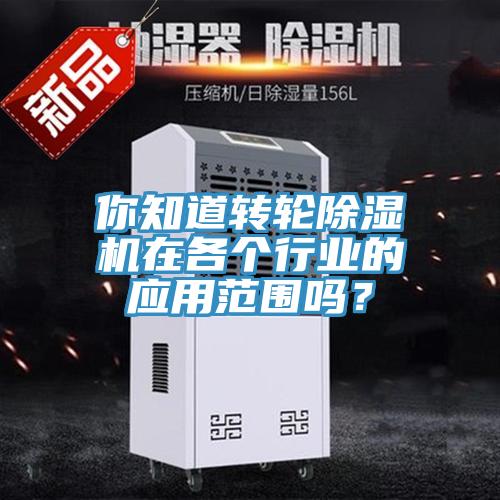 你知道轉(zhuǎn)輪除濕機(jī)在各個行業(yè)的應(yīng)用范圍嗎？