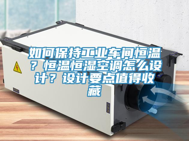 如何保持工業(yè)車間恒溫？恒溫恒濕空調(diào)怎么設(shè)計？設(shè)計要點值得收藏