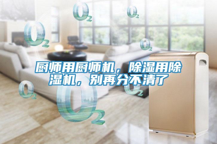 廚師用廚師機(jī)，除濕用除濕機(jī)，別再分不清了