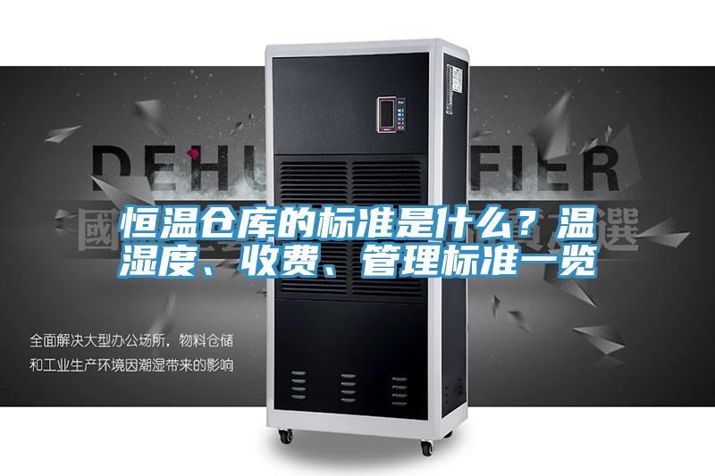 恒溫倉庫的標準是什么？溫濕度、收費、管理標準一覽
