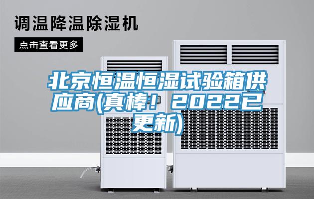 北京恒溫恒濕試驗(yàn)箱供應(yīng)商(真棒！2022已更新)