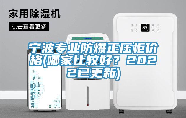 寧波專業(yè)防爆正壓柜價格(哪家比較好？2022已更新)
