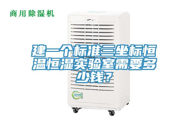 建一個(gè)標(biāo)準(zhǔn)三坐標(biāo)恒溫恒濕實(shí)驗(yàn)室需要多少錢(qián)？