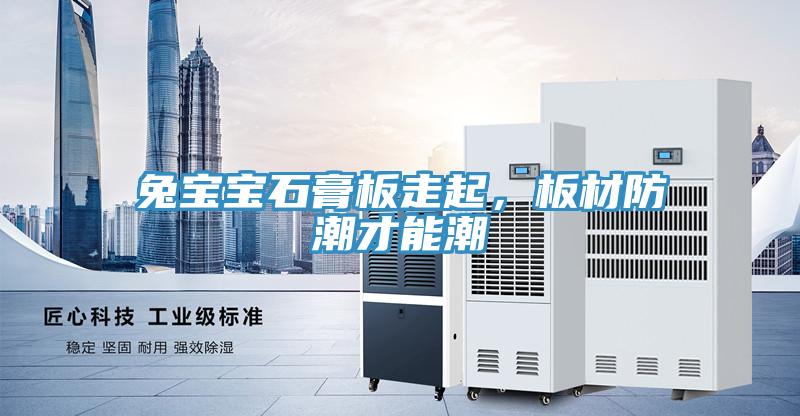 兔寶寶石膏板走起，板材防潮才能潮