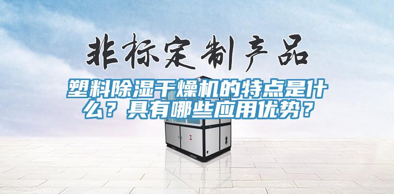 塑料除濕干燥機(jī)的特點(diǎn)是什么？具有哪些應(yīng)用優(yōu)勢(shì)？