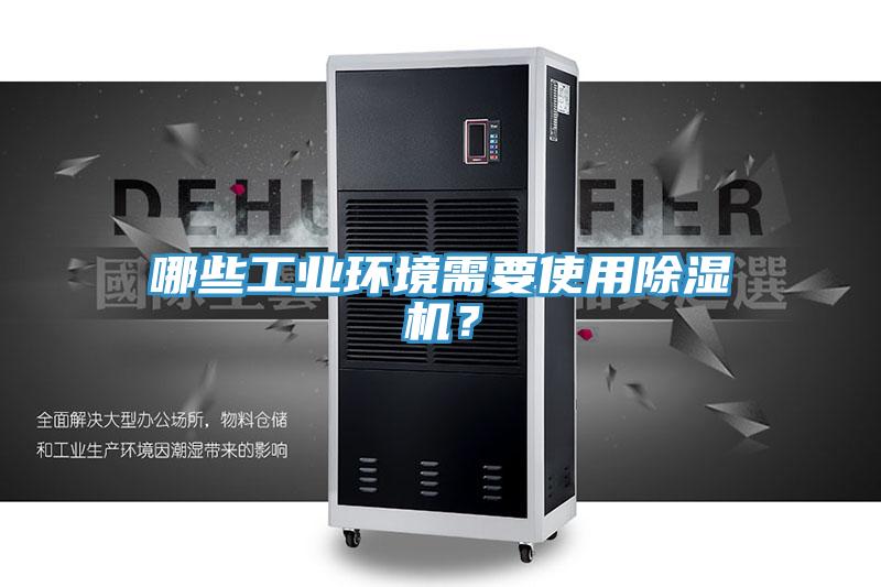 哪些工業(yè)環(huán)境需要使用除濕機？