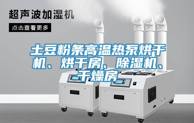 土豆粉條高溫?zé)岜煤娓蓹C(jī)、烘干房、除濕機(jī)、干燥房