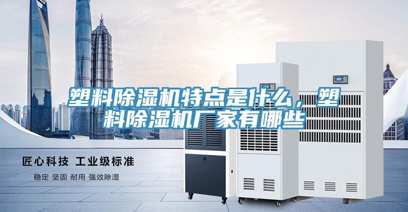 塑料除濕機特點是什么，塑料除濕機廠家有哪些