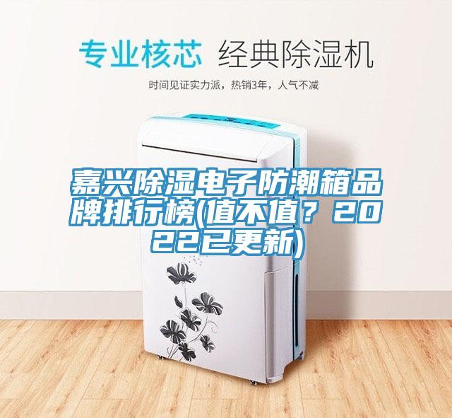 嘉興除濕電子防潮箱品牌排行榜(值不值？2022已更新)