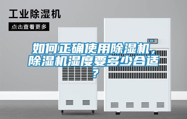 如何正確使用除濕機(jī)，除濕機(jī)濕度要多少合適？