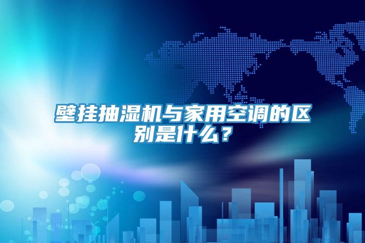 壁掛抽濕機與家用空調(diào)的區(qū)別是什么？