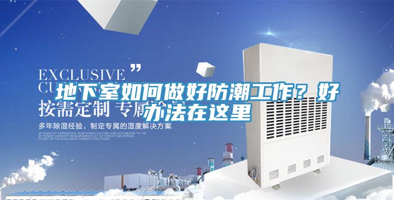 地下室如何做好防潮工作？好辦法在這里