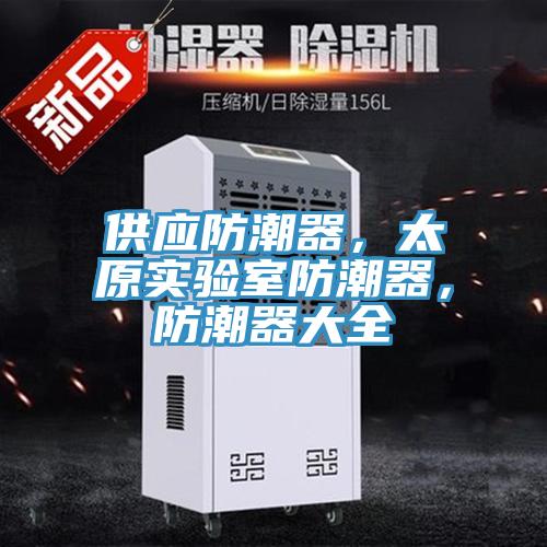 供應(yīng)防潮器，太原實(shí)驗(yàn)室防潮器，防潮器大全