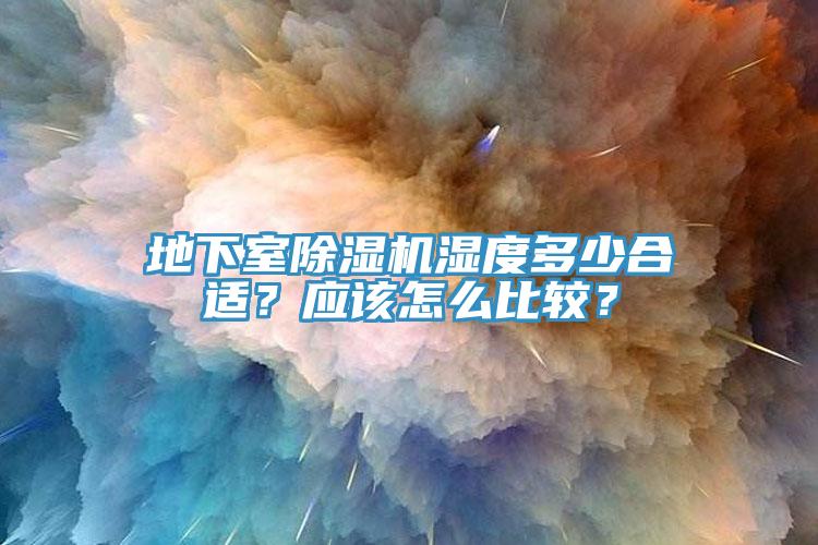 地下室除濕機(jī)濕度多少合適？應(yīng)該怎么比較？