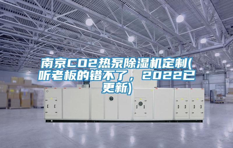 南京CO2熱泵除濕機(jī)定制(聽(tīng)老板的錯(cuò)不了，2022已更新)