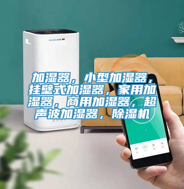 加濕器，小型加濕器，掛壁式加濕器，家用加濕器，商用加濕器，超聲波加濕器，除濕機(jī)