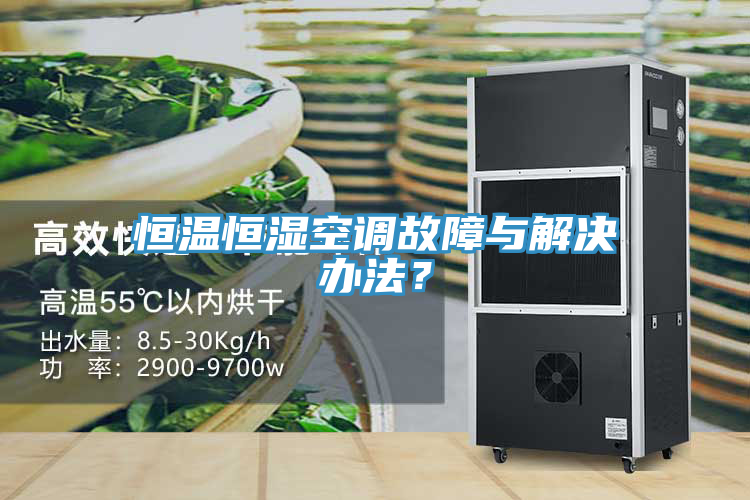 恒溫恒濕空調(diào)故障與解決辦法？