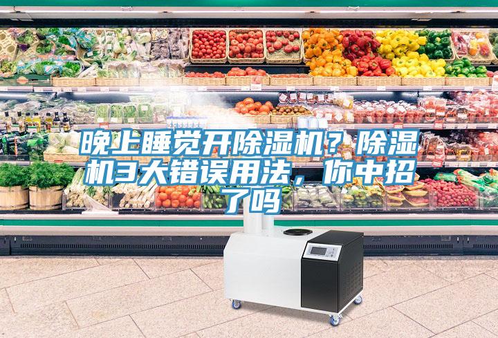 晚上睡覺開除濕機？除濕機3大錯誤用法，你中招了嗎