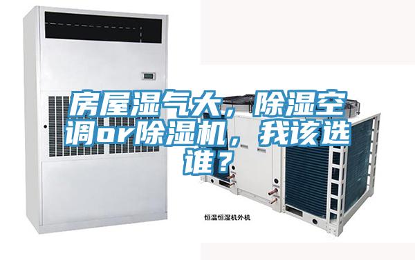 房屋濕氣大，除濕空調(diào)or除濕機(jī)，我該選誰？