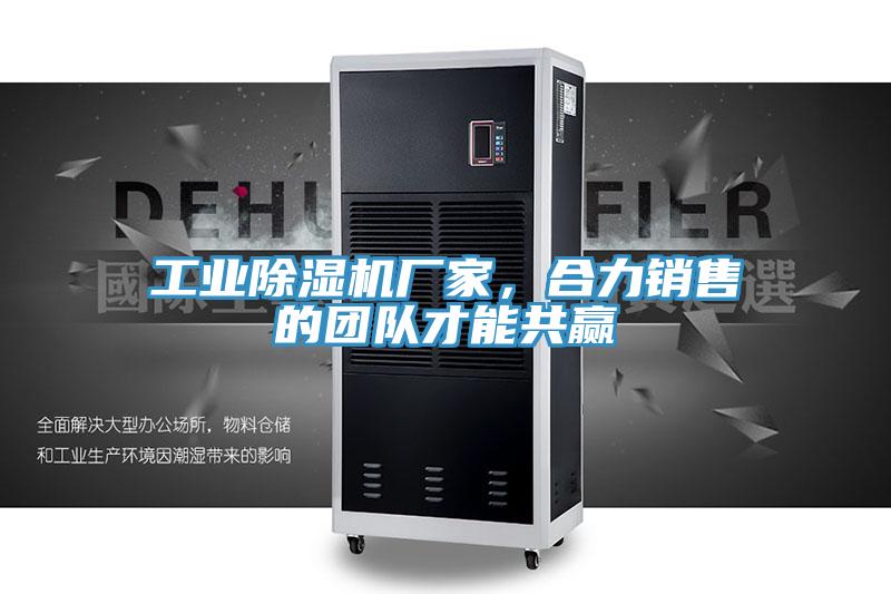 工業(yè)除濕機(jī)廠家，合力銷售的團(tuán)隊(duì)才能共贏