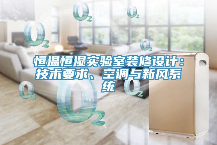 恒溫恒濕實(shí)驗(yàn)室裝修設(shè)計(jì)：技術(shù)要求、空調(diào)與新風(fēng)系統(tǒng)