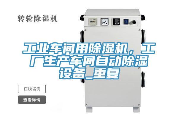 工業(yè)車(chē)間用除濕機(jī)，工廠生產(chǎn)車(chē)間自動(dòng)除濕設(shè)備_重復(fù)