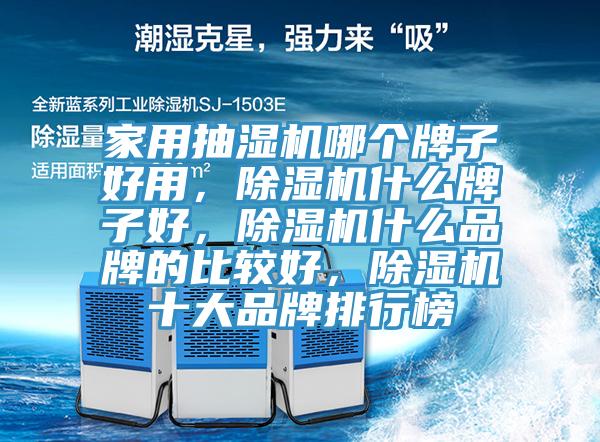 家用抽濕機(jī)哪個(gè)牌子好用，除濕機(jī)什么牌子好，除濕機(jī)什么品牌的比較好，除濕機(jī)十大品牌排行榜