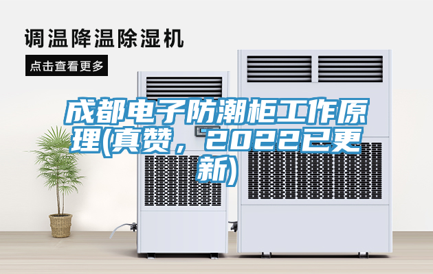 成都電子防潮柜工作原理(真贊，2022已更新)
