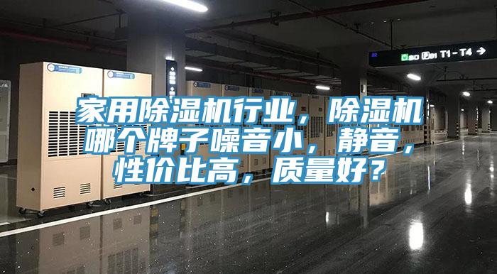 家用除濕機(jī)行業(yè)，除濕機(jī)哪個(gè)牌子噪音小，靜音，性價(jià)比高，質(zhì)量好？