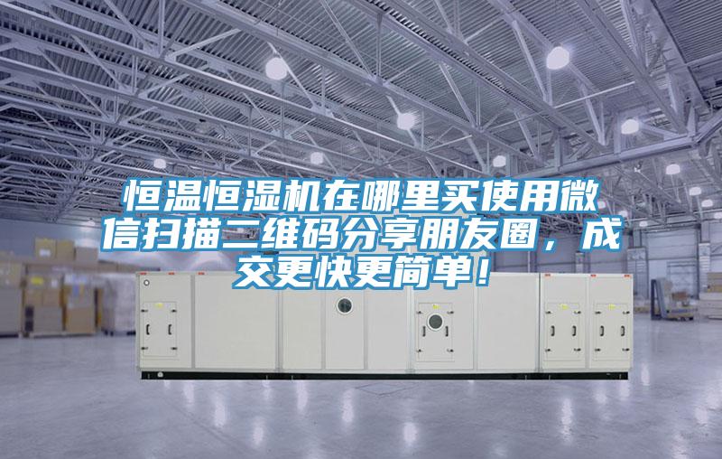 恒溫恒濕機在哪里買使用微信掃描二維碼分享朋友圈，成交更快更簡單！