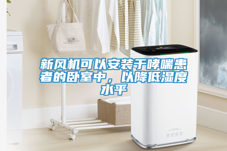 新風(fēng)機(jī)可以安裝于哮喘患者的臥室中，以降低濕度水平