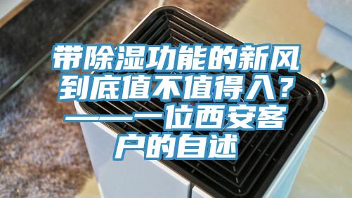 帶除濕功能的新風(fēng)到底值不值得入？——一位西安客戶(hù)的自述