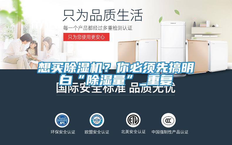 想買除濕機(jī)？你必須先搞明白“除濕量”_重復(fù)