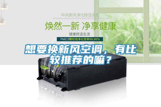 想要換新風(fēng)空調(diào)，有比較推薦的嘛？