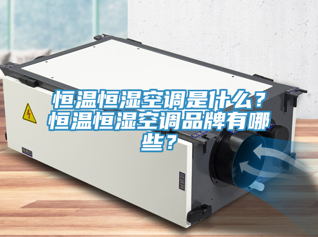 恒溫恒濕空調(diào)是什么？恒溫恒濕空調(diào)品牌有哪些？