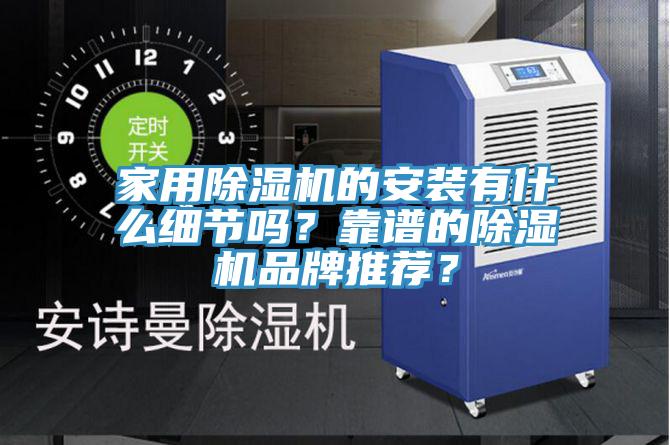 家用除濕機的安裝有什么細節(jié)嗎？靠譜的除濕機品牌推薦？