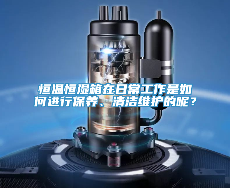恒溫恒濕箱在日常工作是如何進行保養(yǎng)、清潔維護的呢？