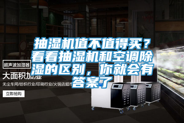 抽濕機(jī)值不值得買？看看抽濕機(jī)和空調(diào)除濕的區(qū)別，你就會(huì)有答案了