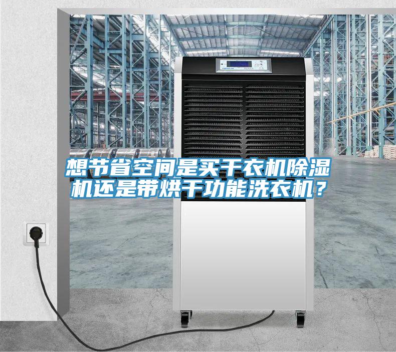 想節(jié)省空間是買干衣機除濕機還是帶烘干功能洗衣機？